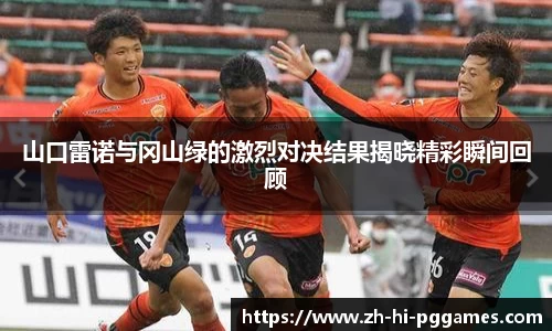 山口雷诺与冈山绿的激烈对决结果揭晓精彩瞬间回顾